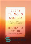 دانلود کتاب Every Thing Is Sacred: 40 Practices and Reflections on the Universal Christ – هر چیز مقدس است: 40...