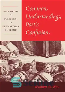 دانلود کتاب Common Understandings, Poetic Confusion: Playhouses and Playgoers in Elizabethan England – درک متداول، سردرگمی شاعرانه: خانه‌های بازی و...