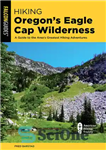 دانلود کتاب Hiking Oregon’s Eagle Cap Wilderness: A Guide to the Area’s Greatest Hiking Adventures – پیاده‌روی در بیابان کلاه...