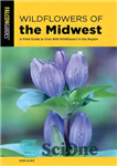 دانلود کتاب Wildflowers of the Midwest: A Field Guide to Over 600 Wildflowers in the Region – Wildflowers of the...