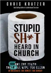 دانلود کتاب Stupid Shit Heard In Church And The Truth That Will Wipe You Clean – حرف های احمقانه ای...