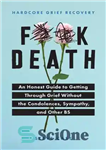 دانلود کتاب F**k Death: An Honest Guide to Getting through Grief without the Condolences, Sympathy, and Other BS – F**k...