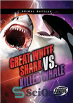 دانلود کتاب Great White Shark vs. Killer Whale – کوسه سفید بزرگ در برابر نهنگ قاتل