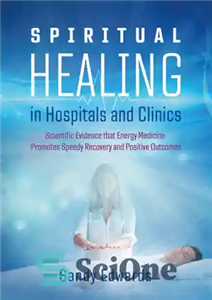 دانلود کتاب Spiritual Healing in Hospitals and Clinics: Scientific Evidence that Energy Medicine Promotes Speedy Recovery and Positive Outcomes –...