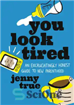 دانلود کتاب You Look Tired: An Excruciatingly Honest Guide to New Parenthood – شما خسته به نظر می رسید: راهنمای...