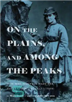 دانلود کتاب On the Plains, and Among the Peaks: or, How Mrs. Maxwell Made Her Natural History Collection: by Mary...