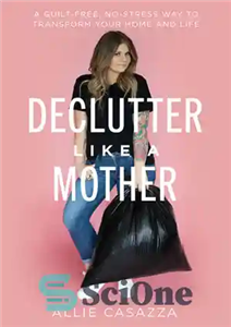 دانلود کتاب Declutter Like a Mother: A Guilt-Free, No-Stress Way to Transform Your Home and Your Life – مثل یک...