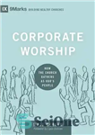 دانلود کتاب Corporate Worship: How the Church Gathers as God’s People – عبادت شرکتی: چگونه کلیسا به عنوان قوم خدا...