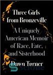 دانلود کتاب Three Girls from Bronzeville: A Uniquely American Memoir of Race, Fate, and Sisterhood – سه دختر از برونزویل:...