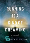 دانلود کتاب Running Is a Kind of Dreaming: A Memoir – دویدن نوعی رویا است: خاطره