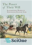 دانلود کتاب The Power of Their Will: Slaveholding Women in Nineteenth-Century Cuba – قدرت اراده آنها: زنان برده دار در...