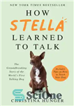 دانلود کتاب How Stella Learned to Talk: The Groundbreaking Story of the World’s First Talking Dog – چگونه استلا حرف...