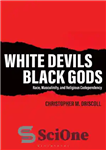 دانلود کتاب White Devils, Black Gods: Race, Masculinity, and Religious Codependency – شیاطین سفید، خدایان سیاه: نژاد، مردانگی و همبستگی...