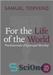 دانلود کتاب For the Life of the World: The Essentials of Episcopal Worship – برای زندگی جهان: ملزومات پرستش اسقفی