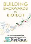 دانلود کتاب Building Backwards to Biotech: the Power of Entrepreneurship to Drive Cutting-Edge Science to Market – بازگشت به بیوتکنولوژی:...