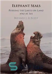 دانلود کتاب Elephant Seals: Pushing the Limits on Land and at Sea – فیل‌ها: فشار دادن محدودیت‌ها در خشکی و...