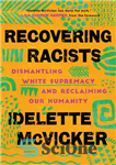 دانلود کتاب Recovering Racists: Dismantling White Supremacy and Reclaiming Our Humanity – بازیابی نژادپرستان: از بین بردن برتری سفید پوستان...