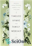 دانلود کتاب Timeless Hymns for Family Worship: Bringing Gospel-Centered Moments into Your Home – سرودهای بی انتها برای عبادت خانوادگی:...