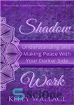 دانلود کتاب Shadow Work: Understanding and Making Peace With Your Darker Side – Shadow Work: درک و ایجاد صلح با...