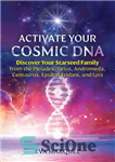 دانلود کتاب Activate Your Cosmic DNA: Discover Your Starseed Family from the Pleiades, Sirius, Andromeda, Centaurus, Epsilon Eridani, and Lyra...