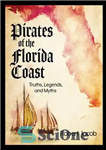 دانلود کتاب Pirates of the Florida Coast: Truths, Legends, and Myths – دزدان دریایی ساحل فلوریدا: حقایق، افسانه ها و...