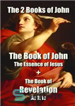 دانلود کتاب The 2 Books of John: The Book of John The Essence of JesusThe Book of Revelation...