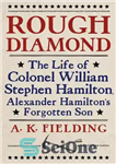 دانلود کتاب Rough Diamond: The Life of Colonel William Stephen Hamilton, Alexander Hamilton’s Forgotten Son – الماس خشن: زندگی سرهنگ...