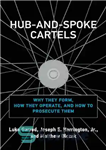 دانلود کتاب Hub-And-Spoke Cartels: Why They Form, How They Operate, and How to Prosecute Them – کارتل های Hub-and-Spoke: چرا...