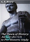 دانلود کتاب The Dawn of History: An Introduction to Pre-Historic Study – طلوع تاریخ: درآمدی بر مطالعه پیش از تاریخ