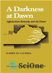 دانلود کتاب A Darkness at Dawn: Appalachian Kentucky and the Future – تاریکی در طلوع: کنتاکی آپالاچی و آینده