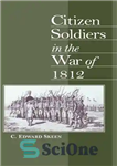 دانلود کتاب Citizen Soldiers in the War of 1812 – سربازان شهروند در جنگ 1812