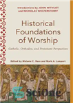 دانلود کتاب Historical Foundations of Worship: Catholic, Orthodox, and Protestant Perspectives – مبانی تاریخی پرستش: دیدگاه های کاتولیک، ارتدوکس و...