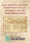 دانلود کتاب Civic Identity and Civic Participation in Late Antiquity and the Early Middle Ages – هویت مدنی و مشارکت...