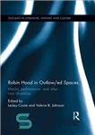 دانلود کتاب Robin Hood in Outlaw/ed Spaces: Media, Performance, and Other New Directions – رابین هود در فضاهای Outlaw/ed Spaces:...