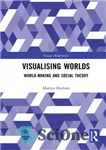 دانلود کتاب Visualising Worlds: World-Making and Social Theory – تجسم دنیاها: جهان سازی و نظریه اجتماعی