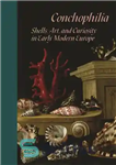 دانلود کتاب Conchophilia: Shells, Art, and Curiosity in Early Modern Europe – کونکوفیلیا: صدف، هنر و کنجکاوی در اروپای مدرن...