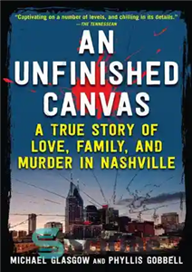 دانلود کتاب An Unfinished Canvas: A True Story of Love, Family, and Murder in Nashville – بوم ناتمام: داستانی واقعی...