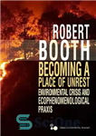 دانلود کتاب Becoming a Place of Unrest: Environmental Crisis and Ecophenomenological Praxis – تبدیل شدن به مکان ناآرامی: بحران زیست...