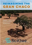 دانلود کتاب Reimagining the Gran Chaco: Identities, Politics, and the Environment in South America – تجسم مجدد گرن چاکو: هویت،...