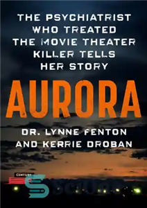 دانلود کتاب Aurora: The Psychiatrist Who Treated the Movie Theater Killer Tells Her Story – آرورا: روانپزشکی که قاتل سینما...