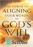 دانلود کتاب The Power of Aligning Your Words to God’s Will – قدرت تطبیق کلمات خود با اراده خدا