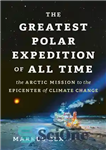 دانلود کتاب The Greatest Polar Expedition of All Time: The Arctic Mission to the Epicenter of Climate Change – بزرگترین...