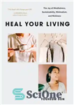 دانلود کتاب Heal Your Living: The Joy of Mindfulness, Sustainability, Minimalism, and Wellness – زندگی خود را درمان کنید: لذت...