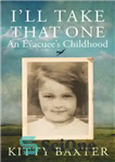 دانلود کتاب I’ll Take That One: An Evacuee’s Childhood – من آن یکی را می گیرم: کودکی یک فراری