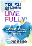 دانلود کتاب Crush Self-Sabotage and Live Fully!: The Artist’s Wellness Journey to Confidence and Success – خود خرابکاری را بشکنید...