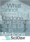 دانلود کتاب What Cannot Be Undone: True Stories of a Life in Medicine – آنچه را که نمی توان لغو...