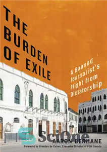 دانلود کتاب The Burden of Exile: A Banned Journalist’s Flight from Dictatorship – بار تبعید: فرار یک روزنامه نگار ممنوعه...