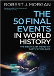 دانلود کتاب The 50 Final Events in World History: The Bible’s Last Words on Earth’s Final Days – 50 رویداد...