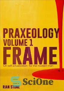 دانلود کتاب Praxeology, Volume 1: Frame: On self actualization for the modern man – پراکسیولوژی، جلد 1: چارچوب: در مورد...