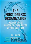 دانلود کتاب The Frictionless Organization: Deliver Great Customer Experiences with Less Effort – سازمان بدون اصطکاک: ارائه تجربیات عالی به...